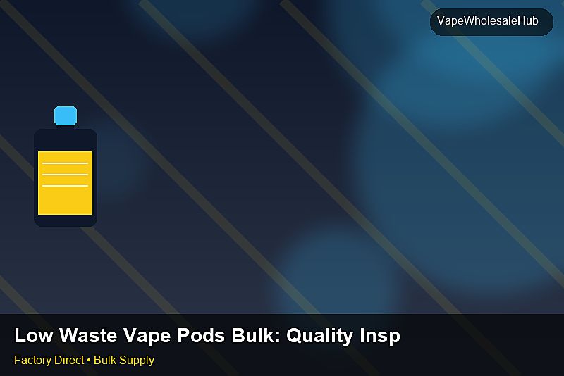 Low Waste Vape Pods Bulk — Low Waste Vape Pods Bulk: Quality Inspection Checklist | 2026 Edition photo 1