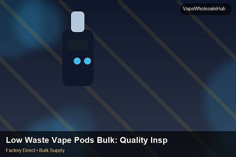 Low Waste Vape Pods Bulk โ Low Waste Vape Pods Bulk: Quality Inspection Checklist | 2026 Edition photo 2