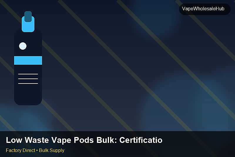 Low Waste Vape Pods Bulk — Low Waste Vape Pods Bulk: Certifications & MSDS | 2026 Edition photo 1